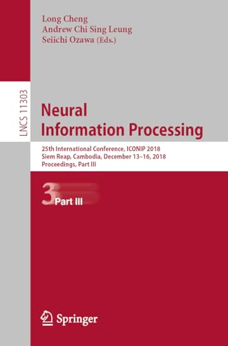Stock image for Neural Information Processing: 25th International Conference, ICONIP 2018, Siem Reap, Cambodia, December 1316, 2018, Proceedings, Part III (Lecture Notes in Computer Science, 11303) for sale by Big River Books
