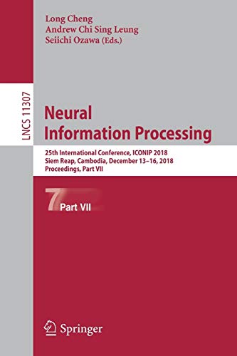 9783030042387: Neural Information Processing: 25th International Conference, ICONIP 2018, Siem Reap, Cambodia, December 13–16, 2018, Proceedings, Part VII