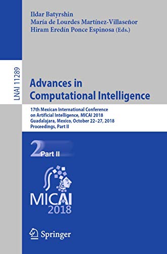 Beispielbild fr Advances in Computational Intelligence: 17th Mexican International Conference on Artificial Intelligence, MICAI 2018, Guadalajara, Mexico, October ... II (Lecture Notes in Computer Science, 11289) zum Verkauf von Ria Christie Collections