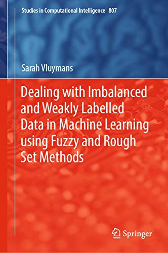 Imagen de archivo de Dealing with Imbalanced and Weakly Labelled Data in Machine Learning using Fuzzy and Rough Set Methods (Studies in Computational Intelligence, 807, Band 807) [Hardcover] Vluymans, Sarah a la venta por SpringBooks