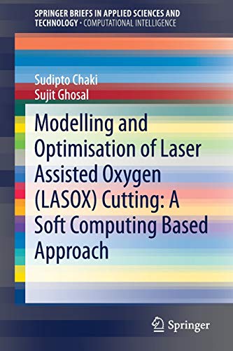 Stock image for Modelling and Optimisation of Laser Assisted Oxygen (LASOX) Cutting: A Soft Computing Based Approach (SpringerBriefs in Applied Sciences and Technology) for sale by Lucky's Textbooks
