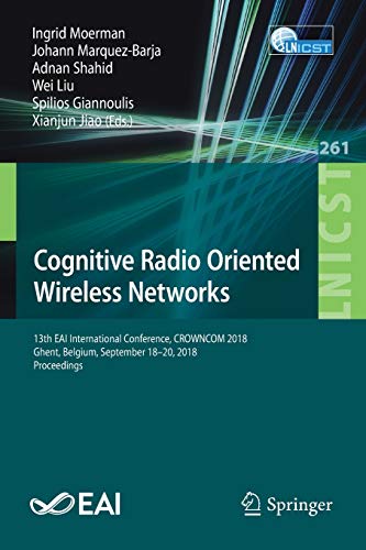 9783030054892: Cognitive Radio Oriented Wireless Networks: 13th EAI International Conference, CROWNCOM 2018, Ghent, Belgium, September 18–20, 2018, Proceedings: 261 ... and Telecommunications Engineering)