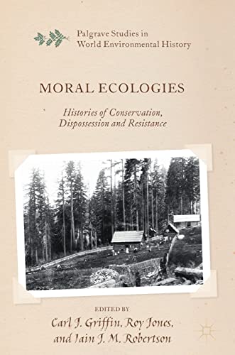 Imagen de archivo de Moral Ecologies: Histories of Conservation, Dispossession and Resistance (Palgrave Studies in World Environmental History) a la venta por Cotswold Rare Books