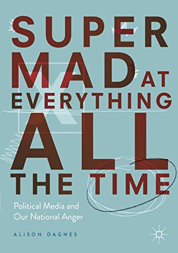 Beispielbild fr Super Mad at Everything All the Time : Political Media and Our National Anger zum Verkauf von Blackwell's