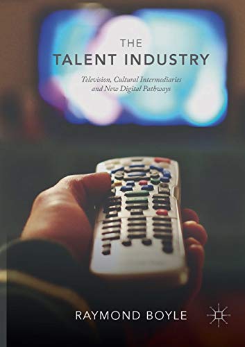 9783030068400: The Talent Industry: Television, Cultural Intermediaries and New Digital Pathways