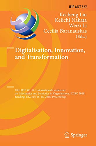 9783030068707: Digitalisation, Innovation, and Transformation: 18th IFIP WG 8.1 International Conference on Informatics and Semiotics in Organisations, ICISO 2018, ... and Communication Technology, 527)