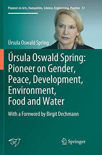 9783030069032: rsula Oswald Spring: Pioneer on Gender, Peace, Development, Environment, Food and Water: With a Foreword by Birgit Dechmann: 17 (Pioneers in Arts, Humanities, Science, Engineering, Practice)