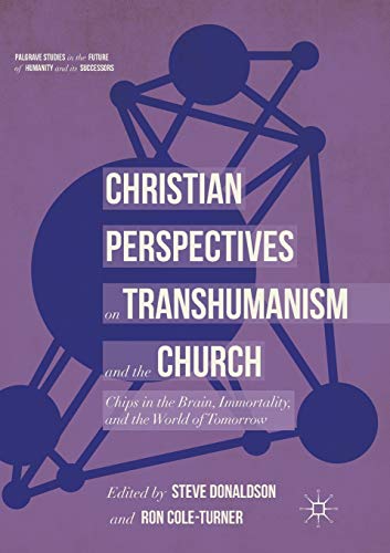 9783030079901: Christian Perspectives on Transhumanism and the Church: Chips in the Brain, Immortality, and the World of Tomorrow (Palgrave Studies in the Future of Humanity and its Successors)