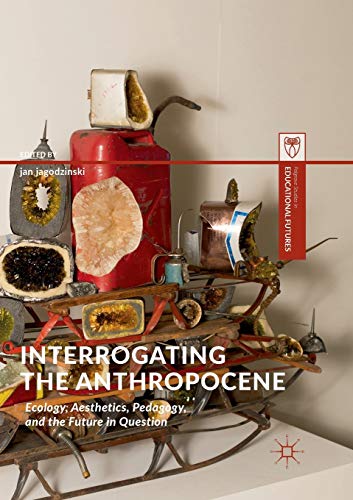 Stock image for Interrogating the Anthropocene : Ecology, Aesthetics, Pedagogy, and the Future in Question for sale by Chiron Media