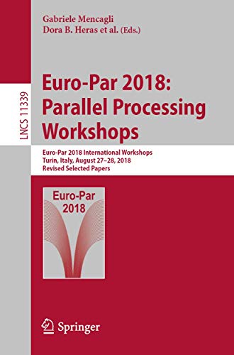 Beispielbild fr Euro-Par 2018: Parallel Processing Workshops: Euro-Par 2018 International Workshops, Turin, Italy, August 27-28, 2018, Revised Selected Papers (Lecture Notes in Computer Science, Band 11339) zum Verkauf von medimops