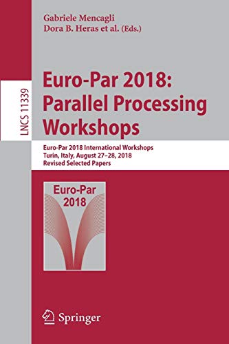 9783030105488: Euro-Par 2018: Parallel Processing Workshops : Euro-Par 2018 International Workshops, Turin, Italy, August 27-28, 2018, Revised Selected Papers: 11339 (Lecture Notes in Computer Science)