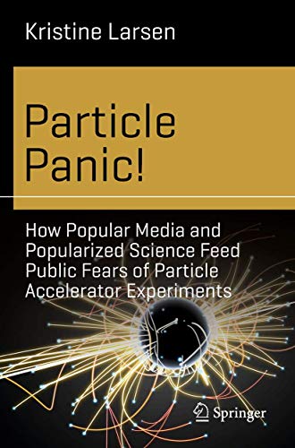 Imagen de archivo de Particle Panic How Popular Media and Popularized Science Feed Public Fears of Particle Accelerator Experiments Science and Fiction a la venta por PBShop.store US