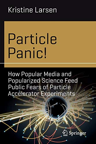 Stock image for Particle Panic!: How Popular Media and Popularized Science Feed Public Fears of Particle Accelerator Experiments (Science and Fiction) for sale by Lucky's Textbooks