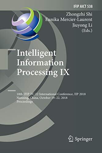 9783030131470: Intelligent Information Processing IX: 10th IFIP TC 12 International Conference, IIP 2018, Nanning, China, October 19-22, 2018, Proceedings: 538 (IFIP ... and Communication Technology, 538)