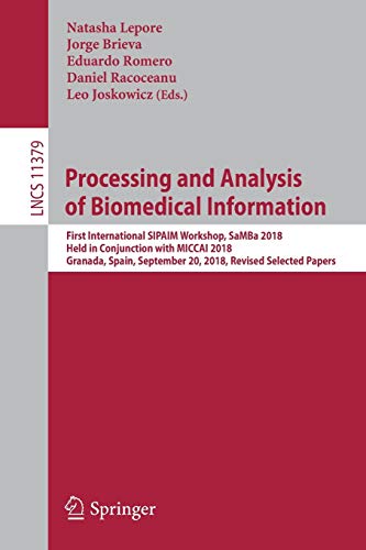 Imagen de archivo de Processing and Analysis of Biomedical Information: First International SIPAIM Workshop, SaMBa 2018, Held in Conjunction with MICCAI 2018, Granada, . Vision, Pattern Recognition, and Graphics) a la venta por Lucky's Textbooks