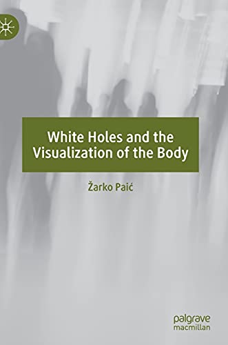 Imagen de archivo de White Holes and the Visualization of the Body a la venta por SecondSale