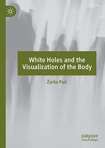 9783030144692: White Holes and the Visualization of the Body