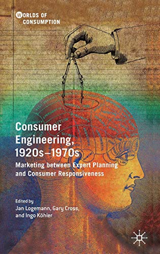 Stock image for Consumer Engineering, 1920s1970s: Marketing between Expert Planning and Consumer Responsiveness (Worlds of Consumption) for sale by Big River Books