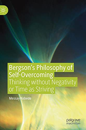 9783030154868: Bergson's Philosophy of Self-Overcoming: Thinking without Negativity or Time as Striving