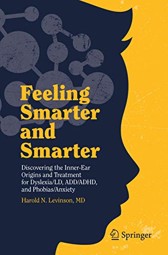 9783030162078: Feeling Smarter and Smarter: Discovering the Inner-Ear Origins and Treatment for Dyslexia/LD, ADD/ADHD, and Phobias/Anxiety