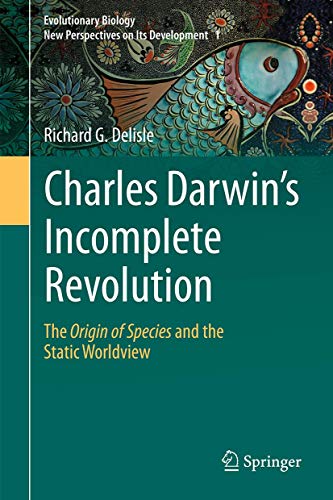 Stock image for Charles Darwin's Incomplete Revolution. The Origin of Species and the Static Worldview. for sale by Antiquariat im Hufelandhaus GmbH  vormals Lange & Springer