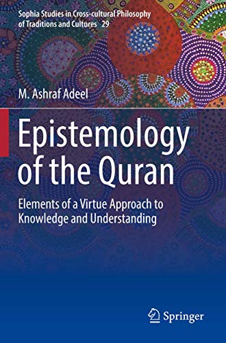 9783030175603: Epistemology of the Quran: Elements of a Virtue Approach to Knowledge and Understanding: 29 (Sophia Studies in Cross-cultural Philosophy of Traditions and Cultures)