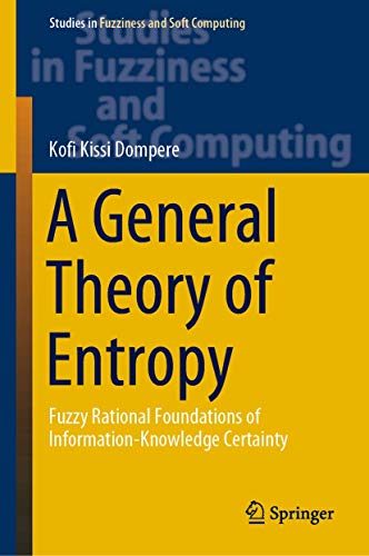 Stock image for A General Theory of Entropy. Fuzzy Rational Foundations of Information-Knowledge Certainty. for sale by Antiquariat im Hufelandhaus GmbH  vormals Lange & Springer