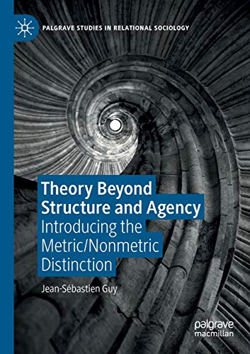 9783030189853: Theory Beyond Structure and Agency: Introducing the Metric/Nonmetric Distinction (Palgrave Studies in Relational Sociology)
