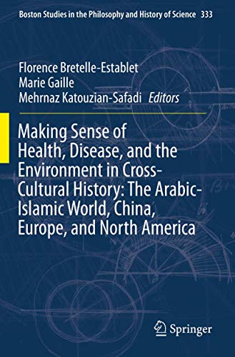 Beispielbild fr Making Sense of Health, Disease, and the Environment in Cross-Cultural History: The Arabic-Islamic World, China, Europe, and North America (Boston Studies in the Philosophy and History of Science) zum Verkauf von GF Books, Inc.