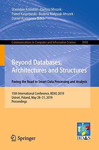 Stock image for Beyond Databases, Architectures and Structures. Paving the Road to Smart Data Processing and Analysis: 15th International Conference, BDAS 2019, . in Computer and Information Science, 1018) for sale by SecondSale