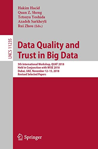 Beispielbild fr Data Quality and Trust in Big Data: 5th International Workshop, QUAT 2018, Held in Conjunction with WISE 2018, Dubai, UAE, November 1215, 2018, . (Lecture Notes in Computer Science, 11235) zum Verkauf von Red's Corner LLC