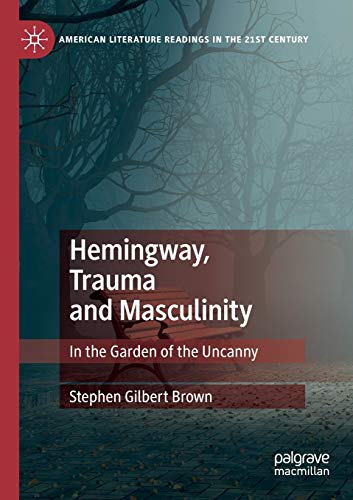 Stock image for Hemingway, Trauma and Masculinity: In the Garden of the Uncanny (American Literature Readings in the 21st Century) for sale by Books Unplugged