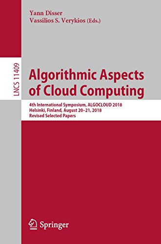 9783030197582: Algorithmic Aspects of Cloud Computing: 4th International Symposium, ALGOCLOUD 2018, Helsinki, Finland, August 20–21, 2018, Revised Selected Papers (Theoretical Computer Science and General Issues)
