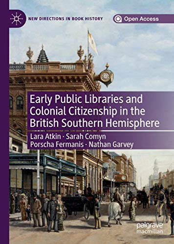 Stock image for Early Public Libraries and Colonial Citizenship in the British Southern Hemisphere. for sale by Antiquariat im Hufelandhaus GmbH  vormals Lange & Springer