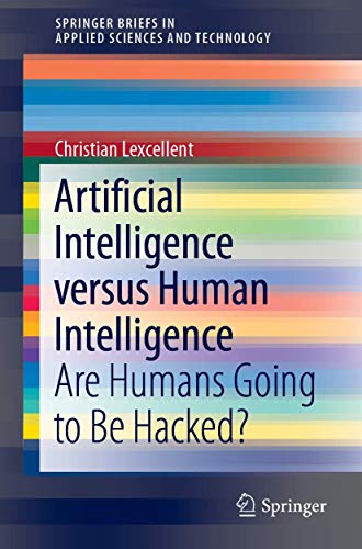 Stock image for Artificial Intelligence versus Human Intelligence: Are Humans Going to Be Hacked? (SpringerBriefs in Applied Sciences and Technology) for sale by BooksRun