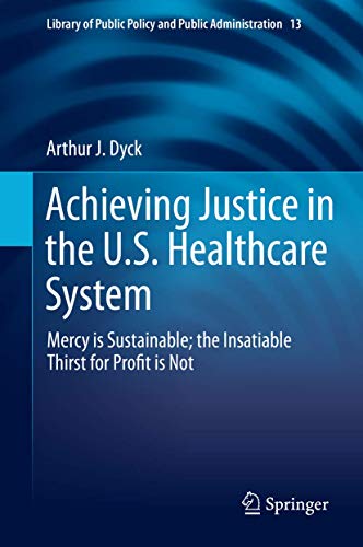 Imagen de archivo de Achieving Justice in the U.S. Healthcare System. Mercy is Sustainable; the Insatiable Thirst for Profit is Not. a la venta por Antiquariat im Hufelandhaus GmbH  vormals Lange & Springer