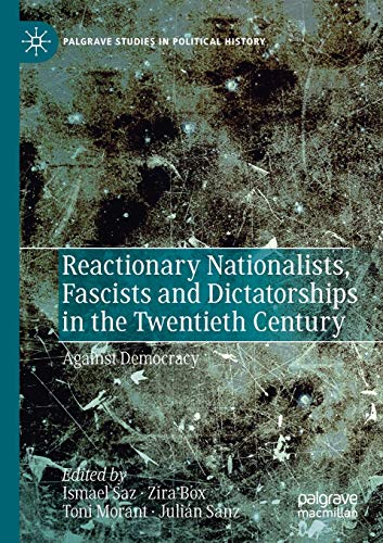 9783030224134: Reactionary Nationalists, Fascists and Dictatorships in the Twentieth Century: Against Democracy (Palgrave Studies in Political History)