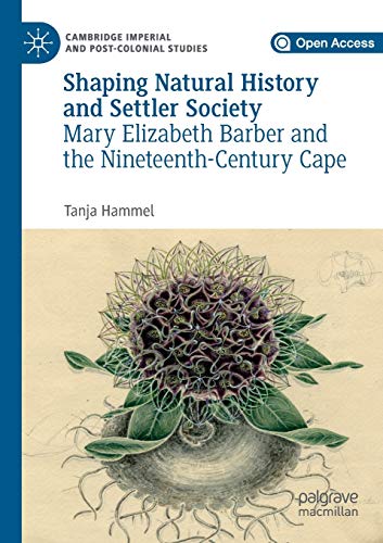 9783030226411: Shaping Natural History and Settler Society: Mary Elizabeth Barber and the Nineteenth-Century Cape (Cambridge Imperial and Post-Colonial Studies)