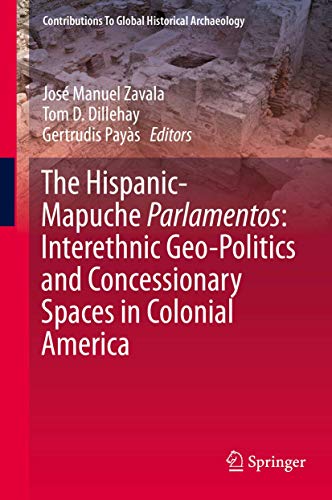 Stock image for The Hispanic-Mapuche Parlamentos: Interethnic Geo-Politics and Concessionary Spaces in Colonial America (Contributions To Global Historical Archaeology) for sale by Homeless Books