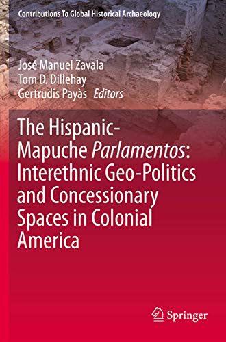 Stock image for The Hispanic-Mapuche Parlamentos: Interethnic Geo-Politics and Concessionary Spaces in Colonial America (Contributions To Global Historical Archaeology) [Paperback] Zavala, Jos Manuel; Dillehay, Tom D. and Pays, Gertrudis for sale by SpringBooks