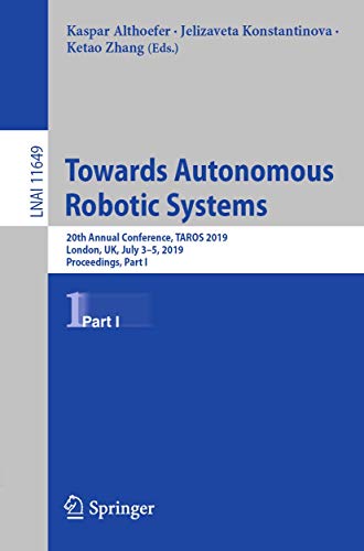 Stock image for Towards Autonomous Robotic Systems: 20th Annual Conference, TAROS 2019, London, UK, July 3 "5, 2019, Proceedings, Part I (Lecture Notes in Computer Science, 11649) for sale by HPB-Red