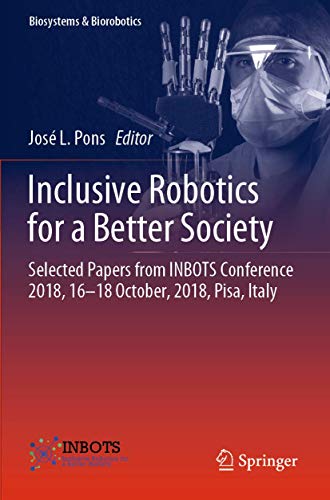 Imagen de archivo de Inclusive Robotics for a Better Society: Selected Papers from INBOTS Conference 2018, 16-18 October, 2018, Pisa, Italy (Biosystems Biorobotics, 25) a la venta por Big River Books