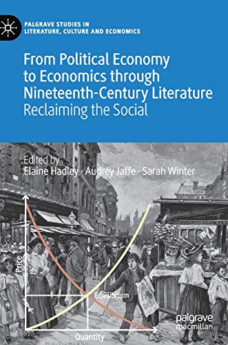 Beispielbild fr From Political Economy to Economics through Nineteenth-Century Literature: Reclaiming the Social (Palgrave Studies in Literature, Culture and Economics) zum Verkauf von Books From California