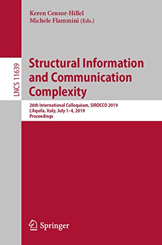 9783030249212: Structural Information and Communication Complexity: 26th International Colloquium, SIROCCO 2019, L'Aquila, Italy, July 1–4, 2019, Proceedings (Theoretical Computer Science and General Issues)