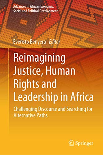 Stock image for Reimagining Justice, Human Rights and Leadership in Africa: Challenging Discourse and Searching for Alternative Paths (Advances in African Economic, Social and Political Development) [Hardcover] Benyera, Everisto for sale by SpringBooks