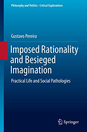 Imagen de archivo de Imposed Rationality and Besieged Imagination: Practical Life and Social Pathologies a la venta por ThriftBooks-Dallas