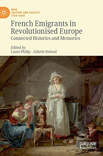 Imagen de archivo de French Emigrants in Revolutionised Europe: Connected Histories and Memories (War, Culture and Society, 1750?1850) a la venta por Lucky's Textbooks