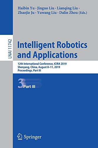 9783030275341: Intelligent Robotics and Applications: 12th International Conference, ICIRA 2019, Shenyang, China, August 8–11, 2019, Proceedings, Part III: 11742 (Lecture Notes in Computer Science)