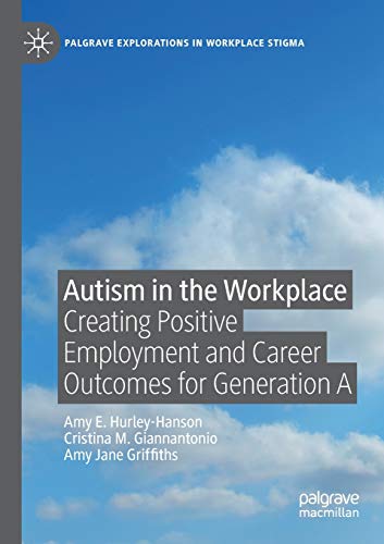 Stock image for Autism in the Workplace: Creating Positive Employment and Career Outcomes for Generation A (Palgrave Explorations in Workplace Stigma) for sale by Lucky's Textbooks