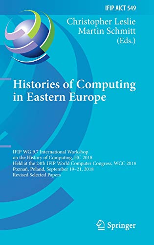 9783030291594: Histories of Computing in Eastern Europe: IFIP WG 9.7 International Workshop on the History of Computing, HC 2018, Held at the 24th IFIP World ... in Information and Communication Technology)